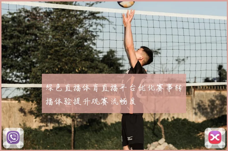 绿色直播体育直播平台优化赛事转播体验提升观赛流畅度