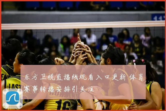 东方卫视直播线观看入口更新 体育赛事转播安排引关注