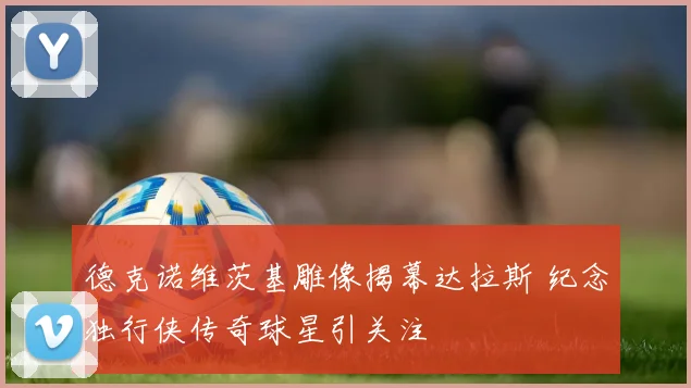 德克诺维茨基雕像揭幕达拉斯 纪念独行侠传奇球星引关注