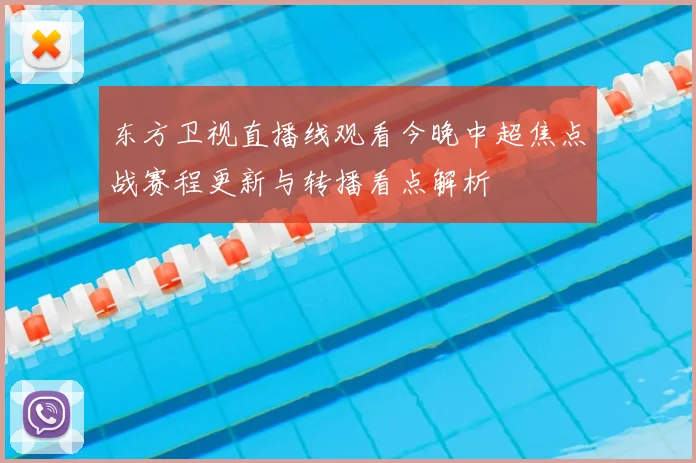东方卫视直播线观看今晚中超焦点战赛程更新与转播看点解析