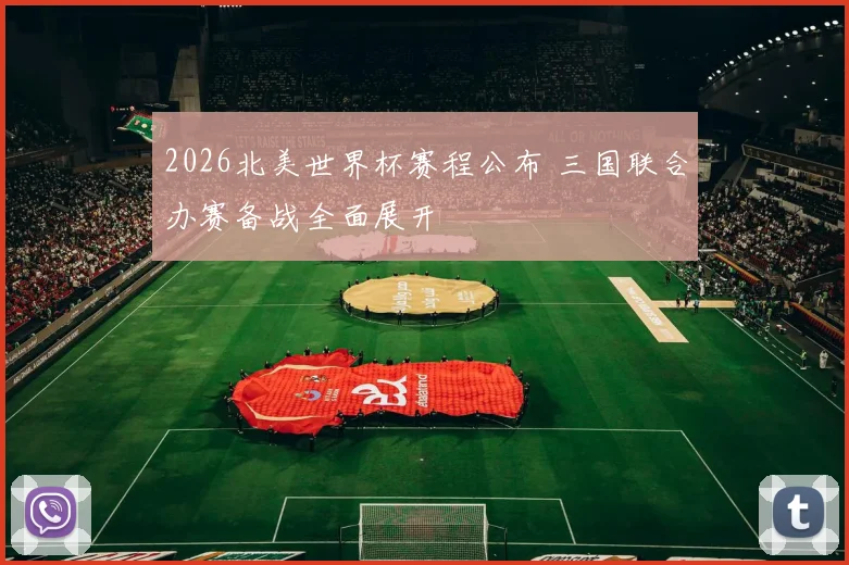 2026北美世界杯赛程公布 三国联合办赛备战全面展开