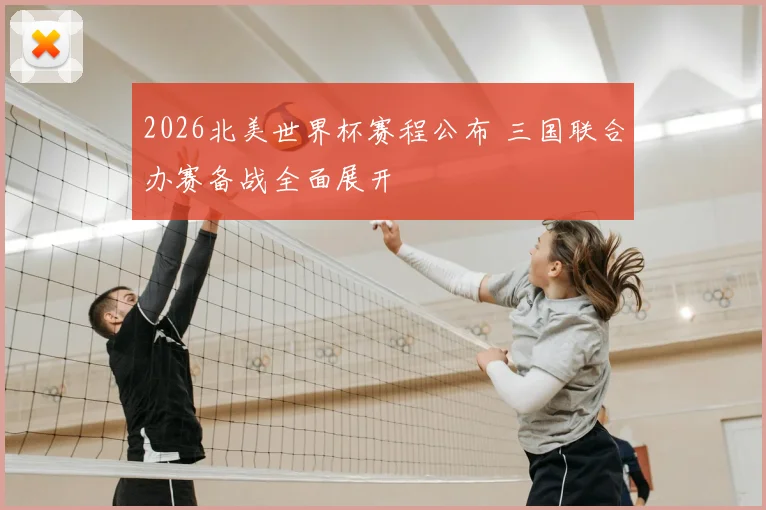 2026北美世界杯赛程公布 三国联合办赛备战全面展开