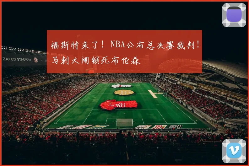 福斯特来了！NBA公布总决赛裁判！马刺大闸锁死布伦森